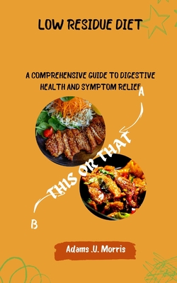 Low Residue Diet: A Comprehensive Guide to Digestive Health and Symptom Relief - Morris, Adams U