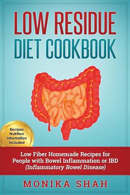 Low Residue Diet Cookbook: 70 Low Residue (Low Fiber) Healthy Homemade Recipes for People with IBD, Diverticulitis, Crohn's Disease & Ulcerative Colitis - Shah, Monika