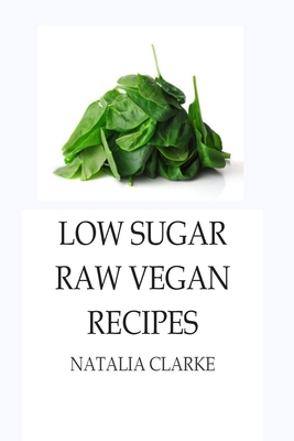 Low Sugar Raw Vegan Recipes - Clarke, Natalia