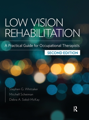 Low Vision Rehabilitation: A Practical Guide for Occupational Therapists - Whittaker, Stephen, and Scheiman, Mitchell, Od, Fcovd, and Sokol-McKay, Debra
