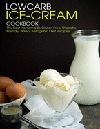 Lowcarb Ice-Cream Cookbook: The Best Homemade Gluten Free, Diabetic Friendly, Paleo, Ketogenic Diet Recipes