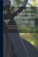 Lowell Hydraulic Experiments: Being a Selection From Experiments On Hydraulic Motors, On the Flow of Water Over Weirs, in Open Canals of Uniform Rectangular Section and Through Submerged Orifices and Diverging Tubes