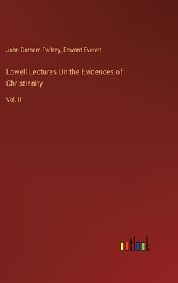 Lowell Lectures On the Evidences of Christianity: Vol. II - Everett, Edward, and Palfrey, John Gorham