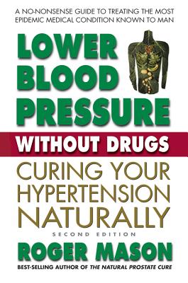 Lower Blood Pressure Without Drugs, Second Edition: Curing Your Hypertension Naturally - Mason, Roger