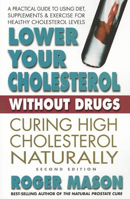 Lower Your Cholesterol Without Drugs, Second Edition: Curing High Cholesterol Naturally - Mason, Roger
