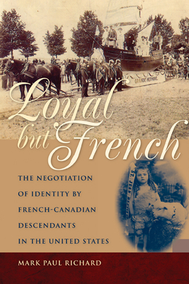 Loyal But French: The Negotiation of Identity by French-Canadian Descendants in the United States - Richard, Mark Paul