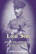 Loyal Sons: Jewish Soldiers in the German Army in the Great War