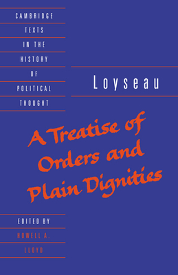 Loyseau: A Treatise of Orders and Plain Dignities - Loyseau, Charles, and Charles, Loyseau, and Lloyd, Howell A (Editor)