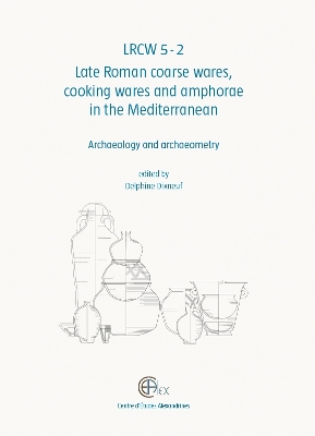 Lrcw5-2: Late Roman Coarse Wares, Cooking Wares and Amphorae in the Mediterranean: Archaeology and Archaeometry - Dixneuf, D (Editor)