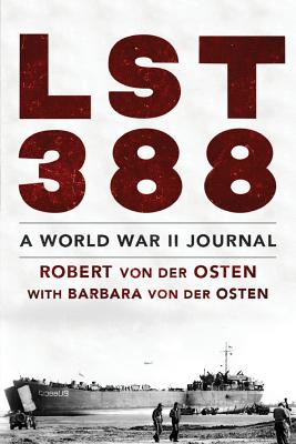 LST 388: A World War II Journal - Von Der Osten, Robert William, and Von Der Osten, Barbara