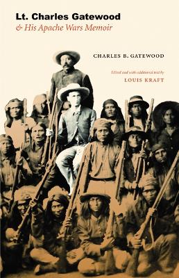 Lt. Charles Gatewood & His Apache Wars Memoir - Gatewood, Charles B, and Kraft, Louis (Editor)
