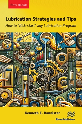 Lubrication Strategies and Tips: How to "Kick-start" any Lubrication Program - Bannister, Kenneth E