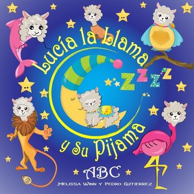 Luca La Llama y Su Pijama: ABC Libros Para Nios 4-8 Aos, Aventuras, Libros Ilustrados Para Dormir, Libro Preescolar, &#1057;uentos Infantiles, Buenos Noches Para Bebes en Espaol, Spanish Edition - Gutierrez, Pedro, and Yaez, Alfonso (Editor), and Winn, Melissa