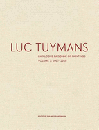 Luc Tuymans: Catalogue Raisonn of Paintings, Volume 3: 2007-2018