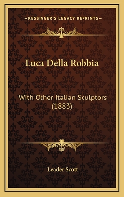 Luca Della Robbia: With Other Italian Sculptors (1883) - Scott, Leader