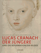 Lucas Cranach Der Jungere: Und Die Reformation Der Bilder