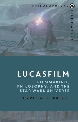 Lucasfilm: Filmmaking, Philosophy, and the Star Wars Universe - Patell, Cyrus R K