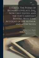 Lucasta. the Poems of Richard Lovelace, Esq., Now First Edited, and the Text Carefully Revised. with Some Account of the Author, and a Few Notes