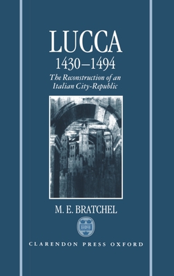 Lucca 1430-1494: The Reconstruction of an Italian City-Republic - Bratchel, M E