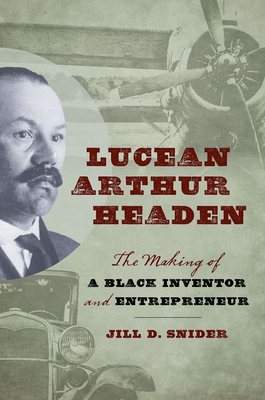 Lucean Arthur Headen: The Making of a Black Inventor and Entrepreneur - Snider, Jill D