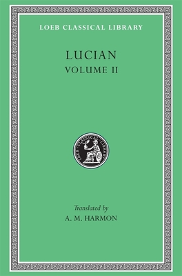 Lucian, Volume II: The Downward Journey or The Tyrant. Zeus Catechized. Zeus Rants. The Dream or The Cock. Prometheus.  Icaromenippus or The Sky-man. Timon or The Misanthrope. Charon or The Inspectors. Philosophies for Sale - Lucian, and Harmon, A. M. (Translated by)