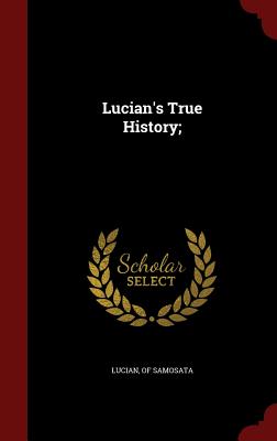 Lucian's True History; - Lucian, Of Samosata (Creator)