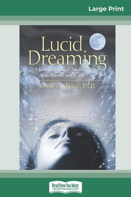 Lucid Dreaming: A Concise Guide to Awakening in Your Dreams and in Your Life (16pt Large Print Edition) - Stephen, LaBerge