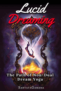 Lucid Dreaming - The Path of Non-Dual Dream Yoga: Realizing Enlightenment through Lucid Dreaming