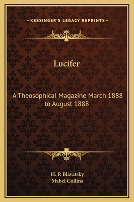 Lucifer: A Theosophical Magazine March 1888 to August 1888 - Blavatsky, H P (Editor), and Collins, Mabel (Editor)