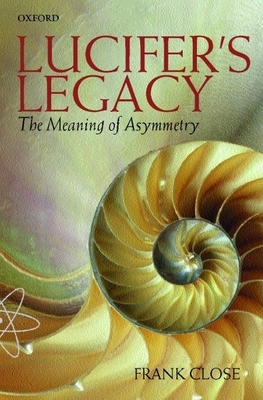 Lucifer's Legacy: The Meaning of Asymmetry - Close, Frank, Professor