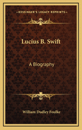 Lucius B. Swift: A Biography