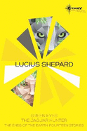 Lucius Shepard SF Gateway Omnibus: Green Eyes, The Jaguar Hunter, Vacancy