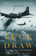 Luck of the Draw: My Story of the Air War in Europe - A NEW YORK TIMES BESTSELLER