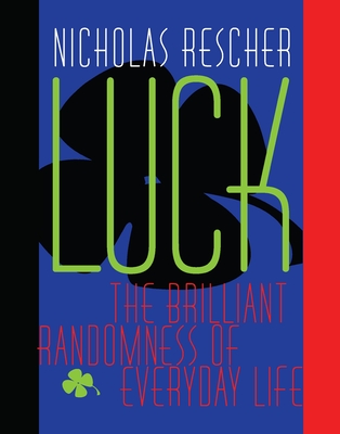 Luck: The Brilliant Randomness Of Everyday Life - Rescher, Nicholas