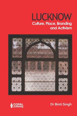 Lucknow: Culture, Place, Branding and Activism - Singh, Binti