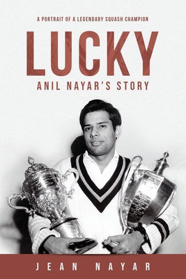 Lucky-Anil Nayar's Story: A Portrait of a Legendary Squash Champion - Nayar, Jean