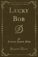 Lucky Bob (Classic Reprint)