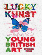 Lucky Kunst: The Rise and Fall of Young British Art. Gregor Muir