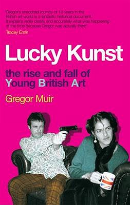 Lucky Kunst: The Rise and Fall of Young British Art - Muir, Gregor