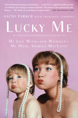 Lucky Me: My Life With--and Without--My Mom, Shirley MacLaine - Parker, Sachi