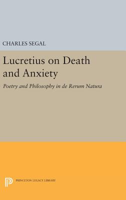 Lucretius on Death and Anxiety: Poetry and Philosophy in DE RERUM NATURA - Segal, Charles