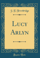 Lucy Arlyn (Classic Reprint)