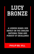 Lucy Bronze: "A Lioness Roars: Her Impact on the English National Team and Pursuit of Excellence"