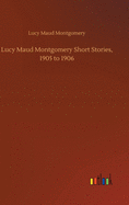 Lucy Maud Montgomery Short Stories, 1905 to 1906