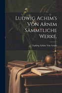 Ludwig Achim's Von Arnim Sammtliche Werke.