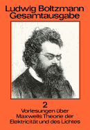 Ludwig Boltzmann Gesamtausgabe: Band 2 Vorlesungen Uber Maxwells Theorie Der Elektricitat Und Des Lichtes