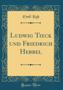 Ludwig Tieck Und Friedrich Hebbel (Classic Reprint)