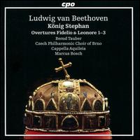 Ludwig van Beethoven: Knig Stephan; Overtures Fidelio & Leonore 1-3 - Bernd Tauber (speech/speaker/speaking part); Czech Philharmonic Chorus (Brno) (choir, chorus); Cappella Aquileia;...