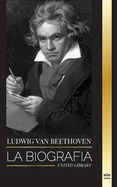 Ludwig van Beethoven: La biografa de un compositor genial y su famosa Sonata Claro de Luna al descubierto