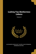 Ludwig Van Beethovens Lebens; Volume 5